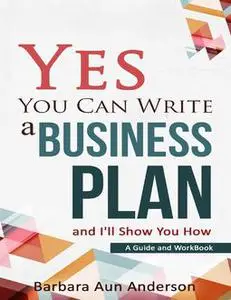 «Yes You Can Write a Business Plan; and I'll Show You How» by Barbara Aun Anderson