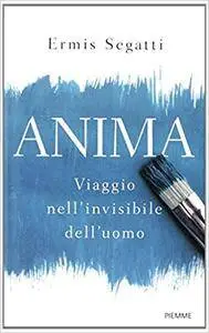 Ermis Segatti - Anima. Viaggio nell'invisibile dell'uomo