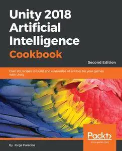 Unity 2018 Artificial Intelligence Cookbook: Over 90 recipes to build and customize AI entities for your games..., 2nd Edition