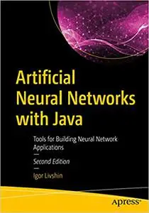 Artificial Neural Networks with Java: Tools for Building Neural Network Applications