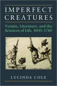 Imperfect Creatures: Vermin, Literature, and the Sciences of Life, 1600-1740
