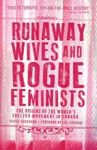 Runaway Wives and Rogue Feminists: The Origins of the Womens Shelter Movement in Canada