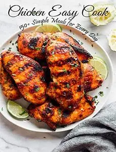 Chicken Easy Cook: 150+ Simple Meals For Every Day