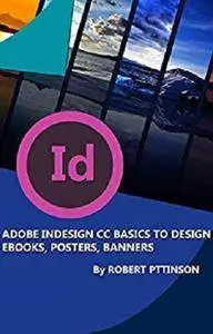 Adobe Indesign CC Basics to Design Ebooks, Posters, Banners [Kindle Edition]