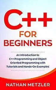 C++ for Beginners: An Introduction to C++ Programming and Object Oriented Programming with Tutorials and Hands-On Examples