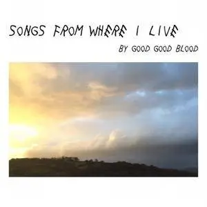 Good Good Blood - Songs From Where I Live (2017)