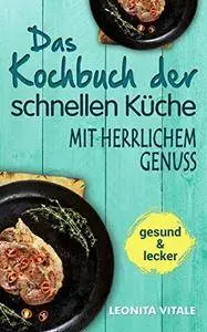 Das Kochbuch der schnellen Küche: mit herrlichem Genuss