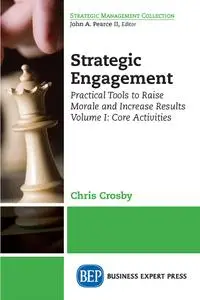 Strategic Engagement: Practical Tools to Raise Morale and Increase Results: Volume I Core Activities