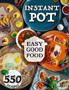 Easy Good Food! Instant Pot 550 Recipes