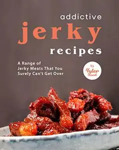 Addictive Jerky Recipes: A Range of Jerky Meats That You Surely Can't Get Over