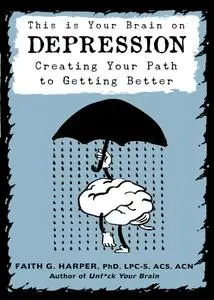 This Is Your Brain on Depression: Creating a Path to Getting Better, 2nd Edition