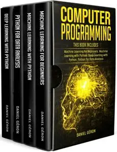 Computer Programming: This Book Includes: Machine Learning for Beginners, Machine Learning with Python, Deep Learning with Pyth