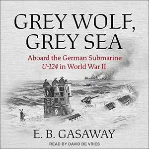 Grey Wolf, Grey Sea: Aboard the German Submarine U-124 in World War II [Audiobook]