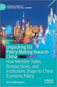 Unpacking EU Policy-Making towards China: How Member States, Bureaucracies, and Institutions Shape its China Economic Po