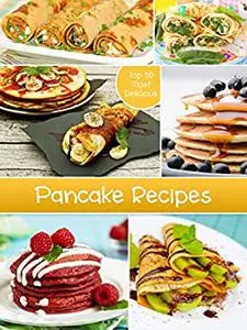 Top 50 Most Delicious Pancake Recipes (Recipe Top 50's)