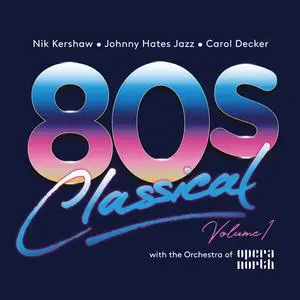 VA - 80s Classical, Vol. 1: Nik Kershaw / Johnny Hates Jazz / Carol Decker With The Orchestra Of Opera North (2023)