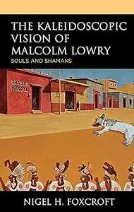 The Kaleidoscopic Vision of Malcolm Lowry: Souls and Shamans