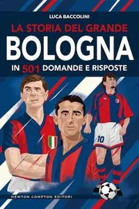 Luca Baccolini - La storia del grande Bologna in 501 domande e risposte