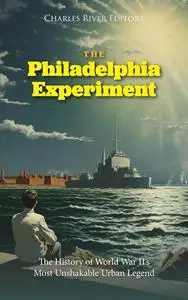 The Philadelphia Experiment: The History of World War II’s Most Unshakable Urban Legend