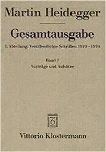 Martin Heidegger, Gesamtausgabe: I. Abteilung: Veroffentlichte Schriften 1910-1976: Vortrage Und Aufsatze