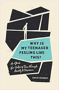 Why Is My Teenager Feeling Like This?: A Guide for Helping Teens through Anxiety and Depression