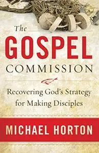 The Gospel Commission: Recovering God's Strategy for Making Disciples