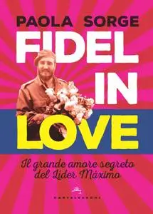 Paola Sorge - Fidel in love. Il grande amore segreto del Líder Máximo
