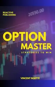 Options Master: Strategies to Win: A Guide to Options Trading Strategies (The Iron Condor, Butterfly & More)