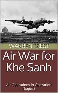 Air War for Khe Sanh: Air Operations in Operation Niagara