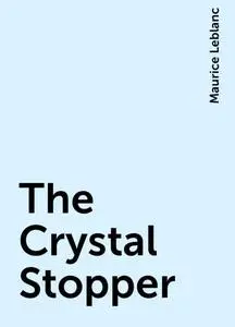 «The Crystal Stopper» by Maurice Leblanc