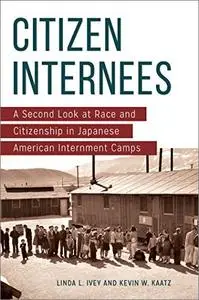 Citizen Internees: A Second Look at Race and Citizenship in Japanese American Internment Camps
