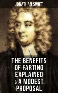 «The Benefits of Farting Explained & A Modest Proposal» by Jonathan Swift