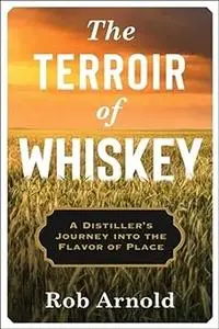 The Terroir of Whiskey: A Distiller's Journey Into the Flavor of Place