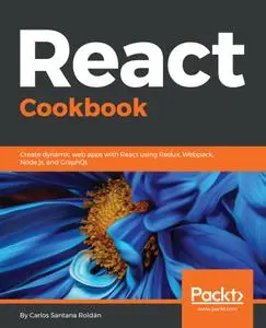React Cookbook: Create dynamic web apps with React using Redux, Webpack, Node.js, and GraphQL