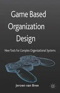 Game Based Organization Design: New tools for complex organizational systems (Repost)
