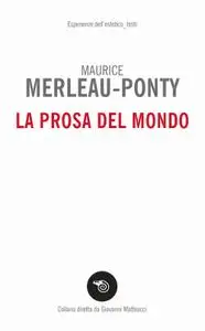 Maurice Merleau-Ponty - La prosa del mondo