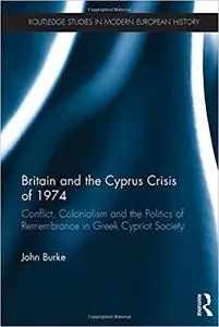 Britain and the Cyprus Crisis of 1974: Conflict, Colonialism and the Politics of Remembrance in Greek Cypriot Society