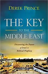 The Key to the Middle East: Discovering the Future of Israel in Biblical Prophecy