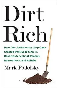 Dirt Rich: How One Ambitiously Lazy Geek Created Passive Income in Real Estate Without Renters, Renovations, and Rehabs