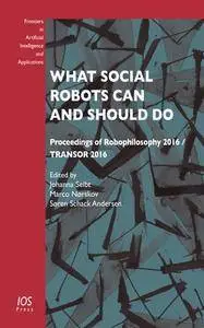 What Social Robots Can and Should Do : Proceedings of Robophilosophy 2016 / TRANSOR 2016