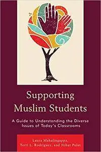 Supporting Muslim Students: A Guide to Understanding the Diverse Issues of Today’s Classrooms