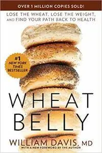 Wheat Belly: Lose the Wheat, Lose the Weight, and Find Your Path Back to Health (Repost)