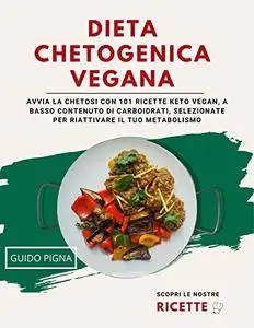 DIETA CHETOGENICA VEGANA: Avvia la chetosi con 101 ricette keto vegan