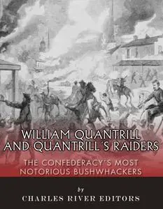 William Quantrill and Quantrill’s Raiders: The Confederacy’s Most Notorious Bushwhackers