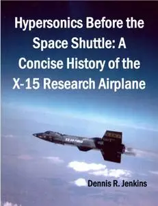 Dennis R. Jenkins, "Hypersonics Before the Space Shuttle: A Concise History of the X-15 Research Airplane"