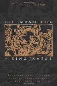 The Demonology of King James I: Includes the Original Text of Daemonologie and News from Scotland