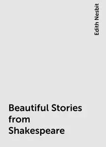 «Beautiful Stories from Shakespeare» by Edith Nesbit