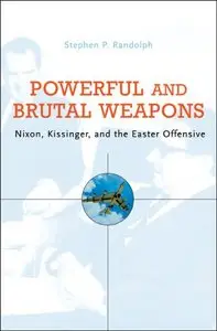 Powerful and Brutal Weapons: Nixon, Kissinger, and the Easter Offensive