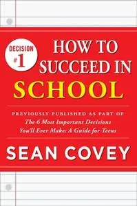 «Decision #1: How to Succeed in School» by Sean Covey