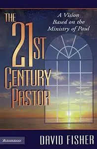 The 21st century pastor : a vision based on the ministry of Paul